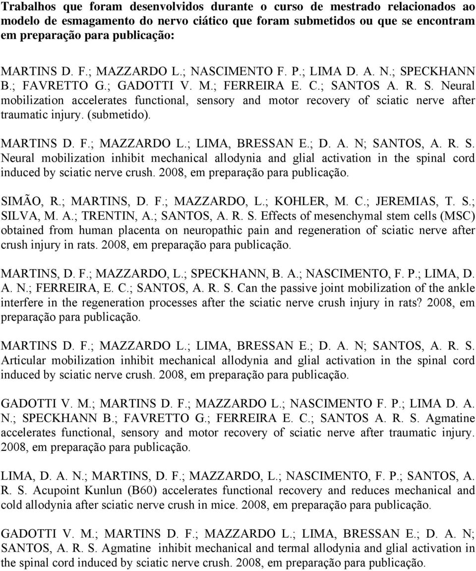 (submetido). MARTINS D. F.; MAZZARDO L.; LIMA, BRESSAN E.; D. A. N; SANTOS, A. R. S. Neural mobilization inhibit mechanical allodynia and glial activation in the spinal cord induced by sciatic nerve crush.