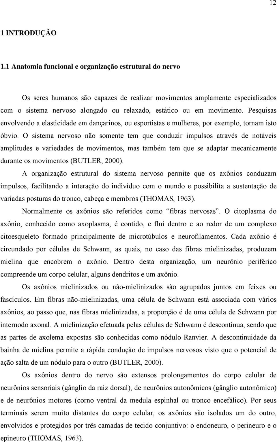 movimento. Pesquisas envolvendo a elasticidade em dançarinos, ou esportistas e mulheres, por exemplo, tornam isto óbvio.