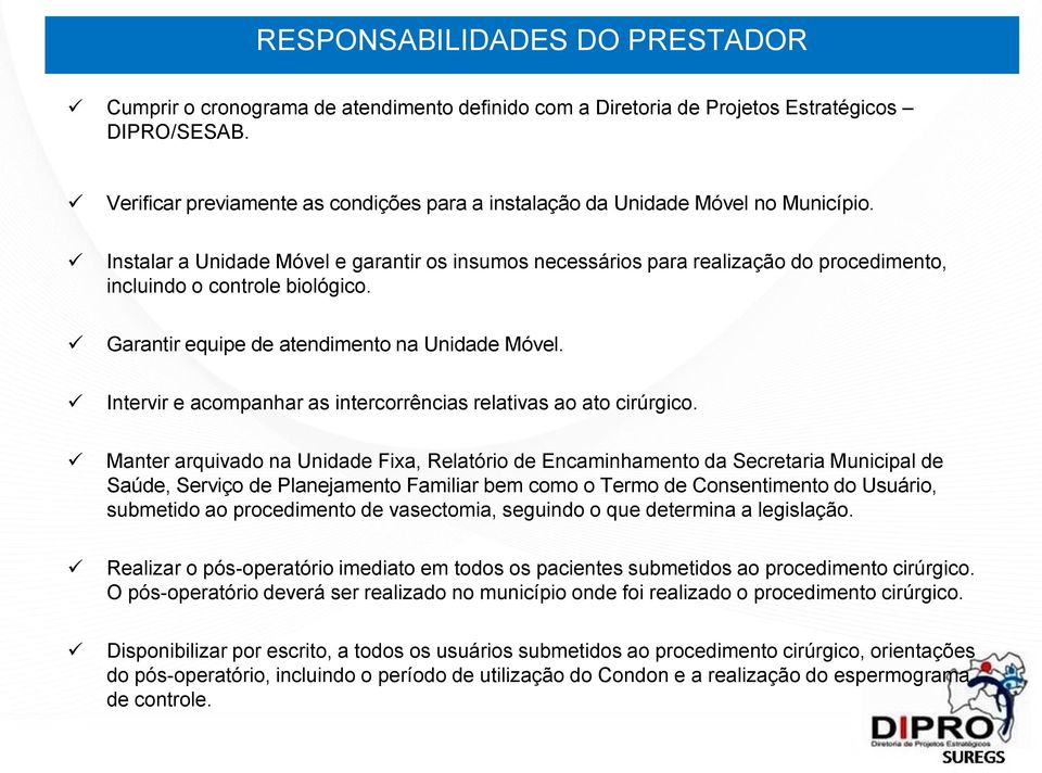 Instalar a Unidade Móvel e garantir os insumos necessários para realização do procedimento, incluindo o controle biológico. Garantir equipe de atendimento na Unidade Móvel.