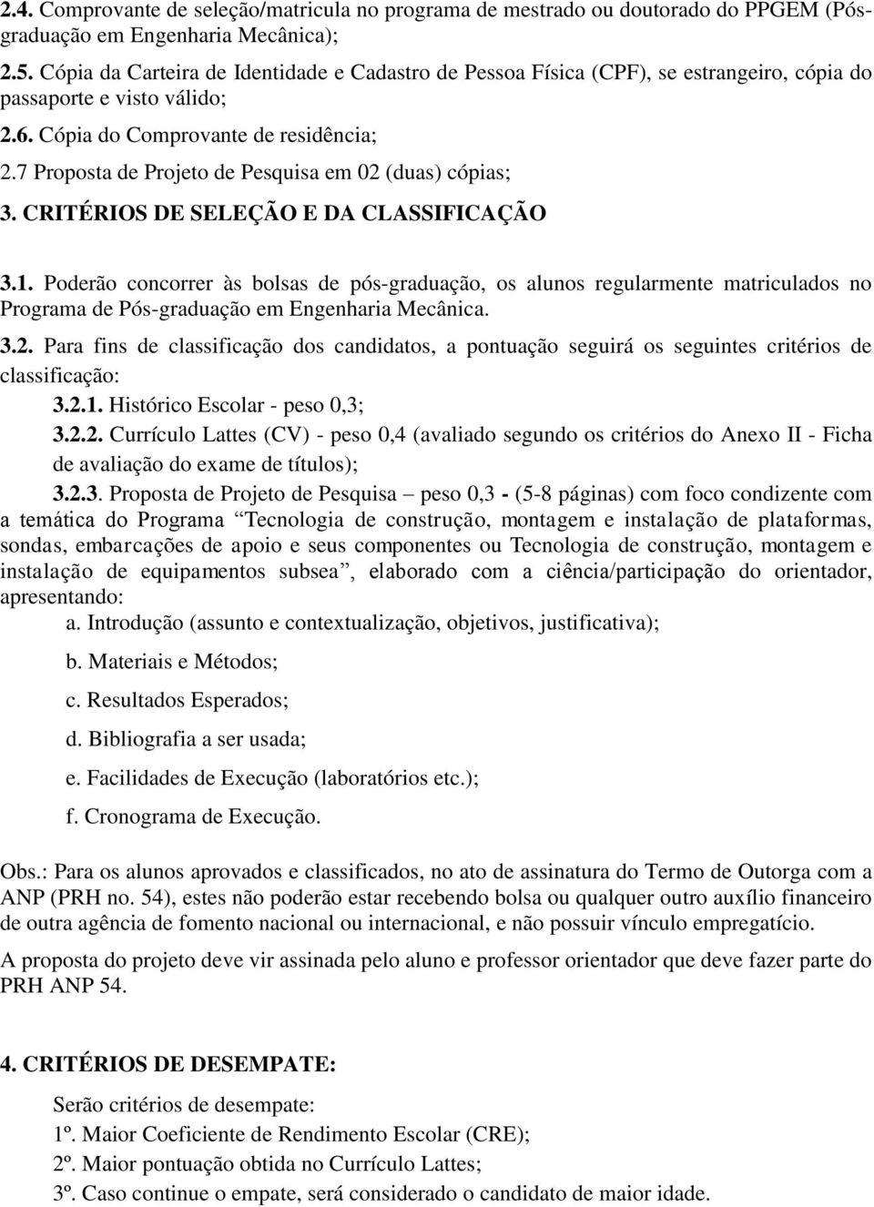 7 Proposta de Projeto de Pesquisa em 02 (duas) cópias; 3. CRITÉRIOS DE SELEÇÃO E DA CLASSIFICAÇÃO 3.1.