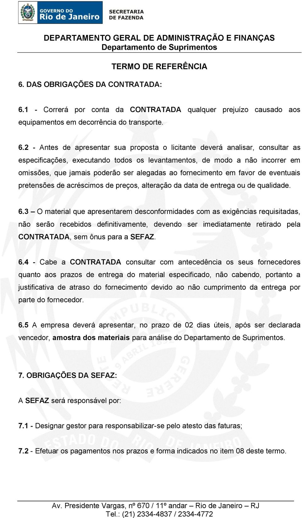 2 - Antes de apresentar sua proposta o licitante deverá analisar, consultar as especificações, executando todos os levantamentos, de modo a não incorrer em omissões, que jamais poderão ser alegadas