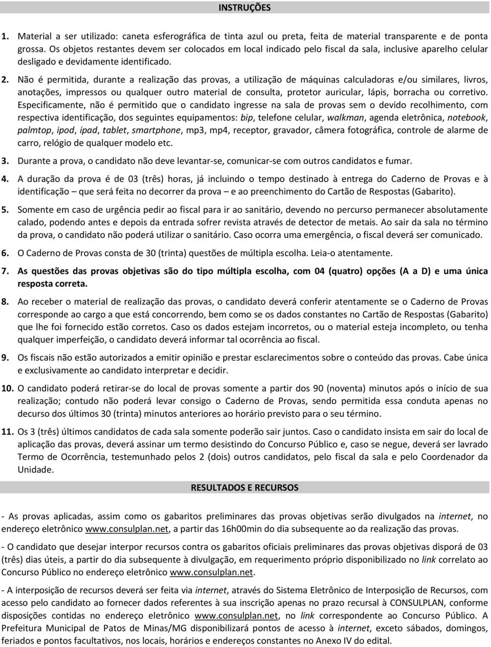 Não é permitida, durante a realização das provas, a utilização de máquinas calculadoras e/ou similares, livros, anotações, impressos ou qualquer outro material de consulta, protetor auricular, lápis,