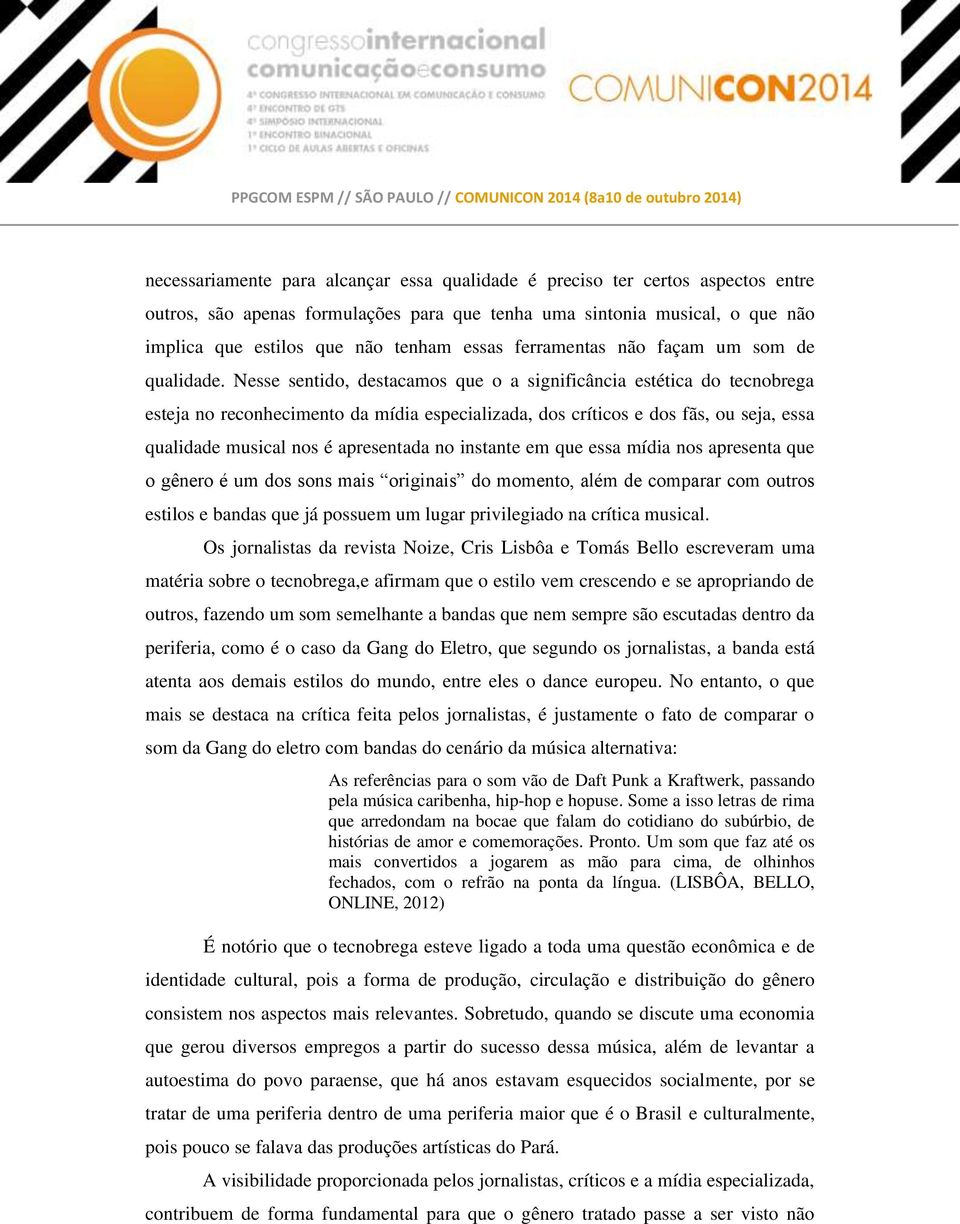 Nesse sentido, destacamos que o a significância estética do tecnobrega esteja no reconhecimento da mídia especializada, dos críticos e dos fãs, ou seja, essa qualidade musical nos é apresentada no