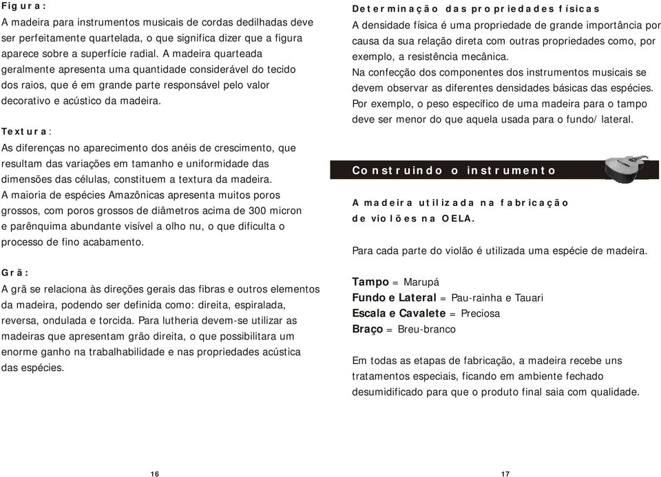 Textura: As diferenças no aparecimento dos anéis de crescimento, que resultam das variações em tamanho e uniformidade das dimensões das células, constituem a textura da madeira.