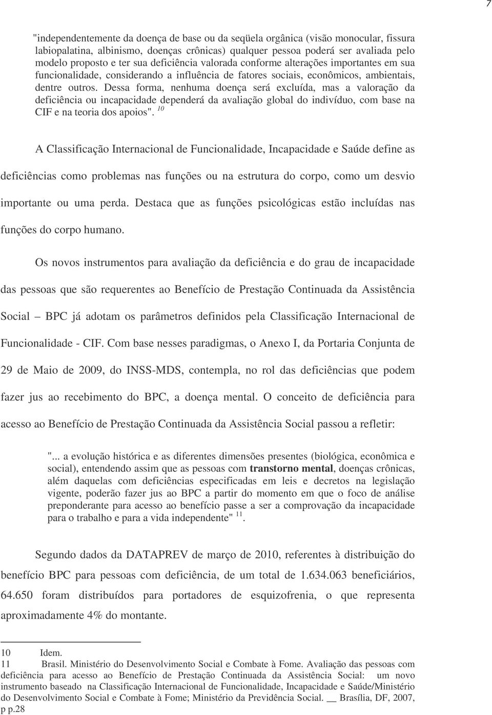 Dessa forma, nenhuma doença será excluída, mas a valoração da deficiência ou incapacidade dependerá da avaliação global do indivíduo, com base na CIF e na teoria dos apoios".