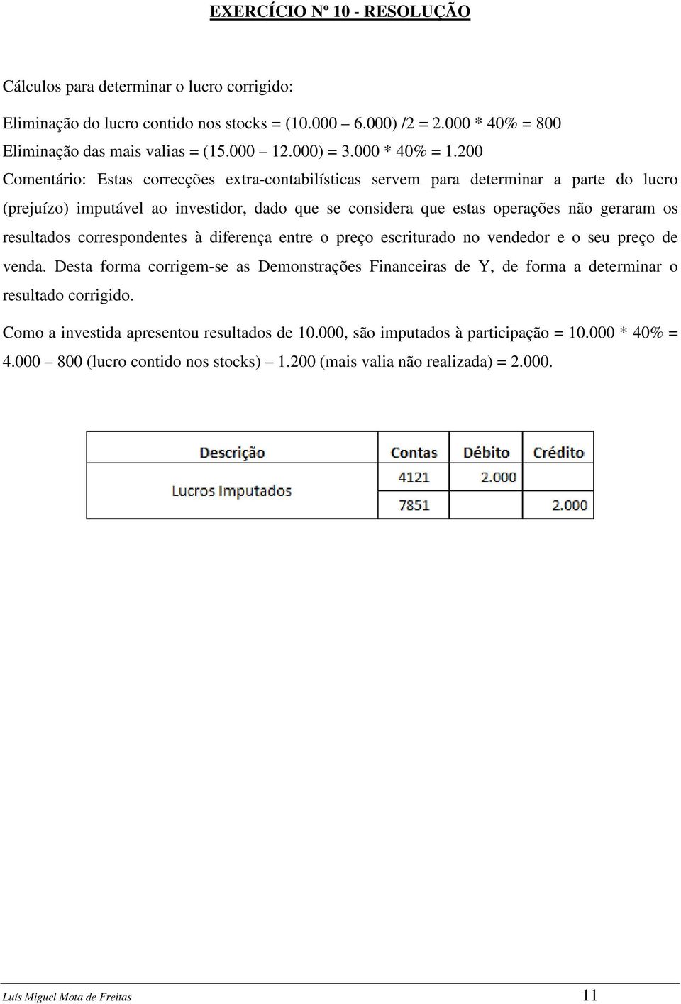 200 Comentário: Estas correcções extra-contabilísticas servem para determinar a parte do lucro (prejuízo) imputável ao investidor, dado que se considera que estas operações não geraram os resultados