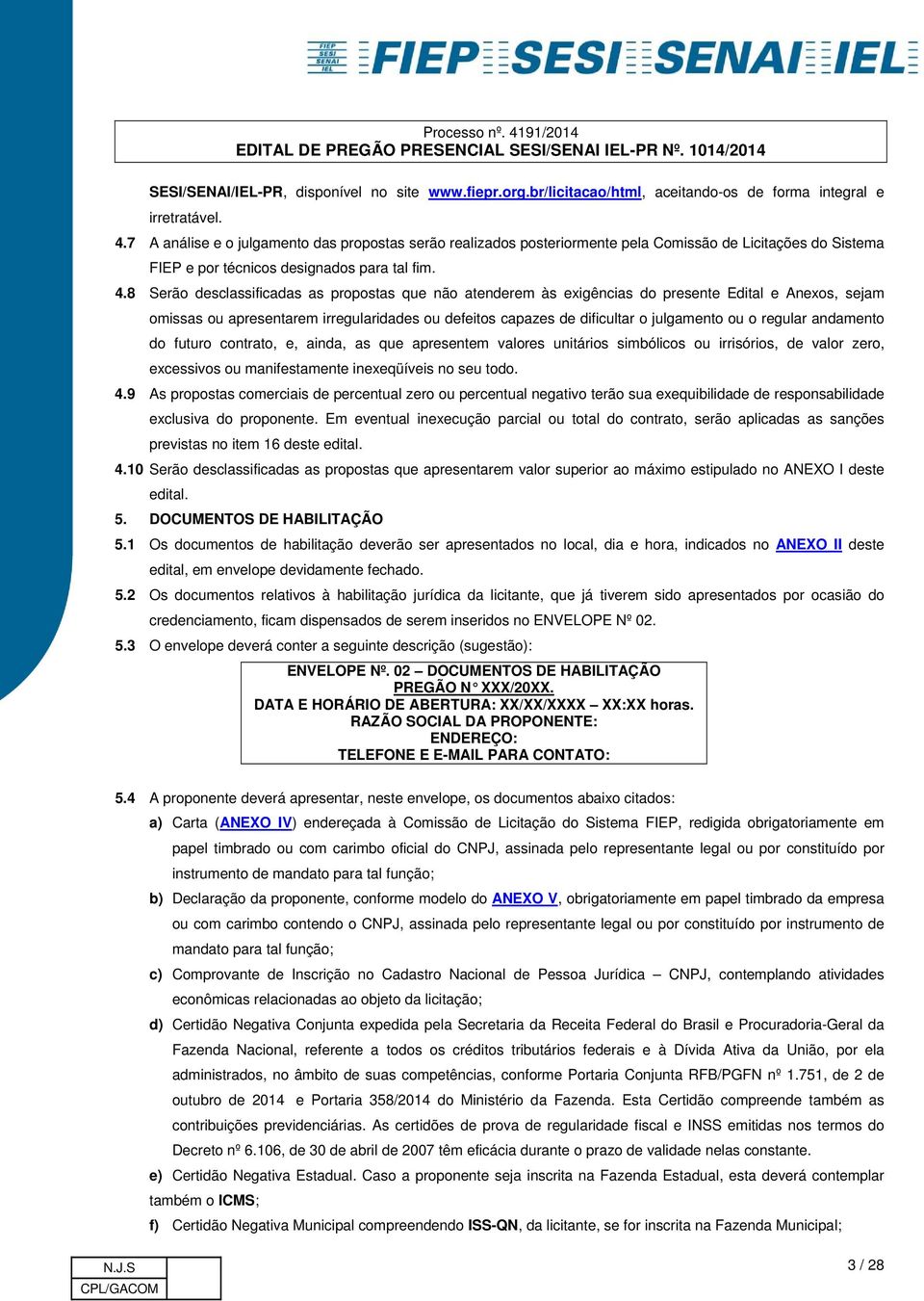 8 Serão desclassificadas as propostas que não atenderem às exigências do presente Edital e Anexos, sejam omissas ou apresentarem irregularidades ou defeitos capazes de dificultar o julgamento ou o