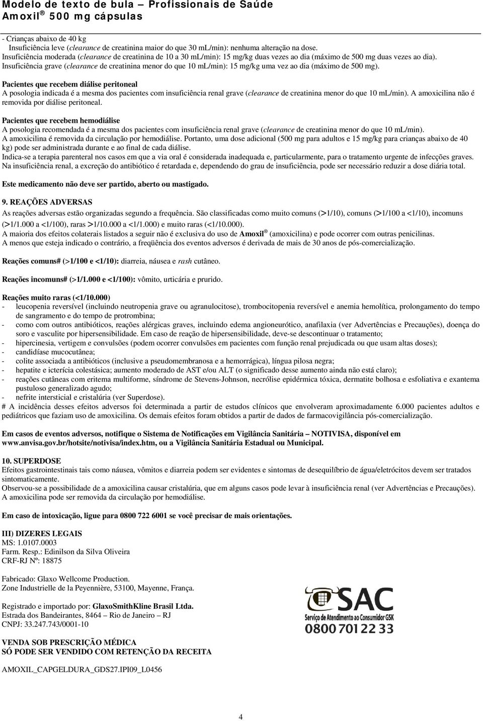 Insuficiência grave (clearance de creatinina menor do que 10 ml/min): 15 mg/kg uma vez ao dia (máximo de 500 mg).