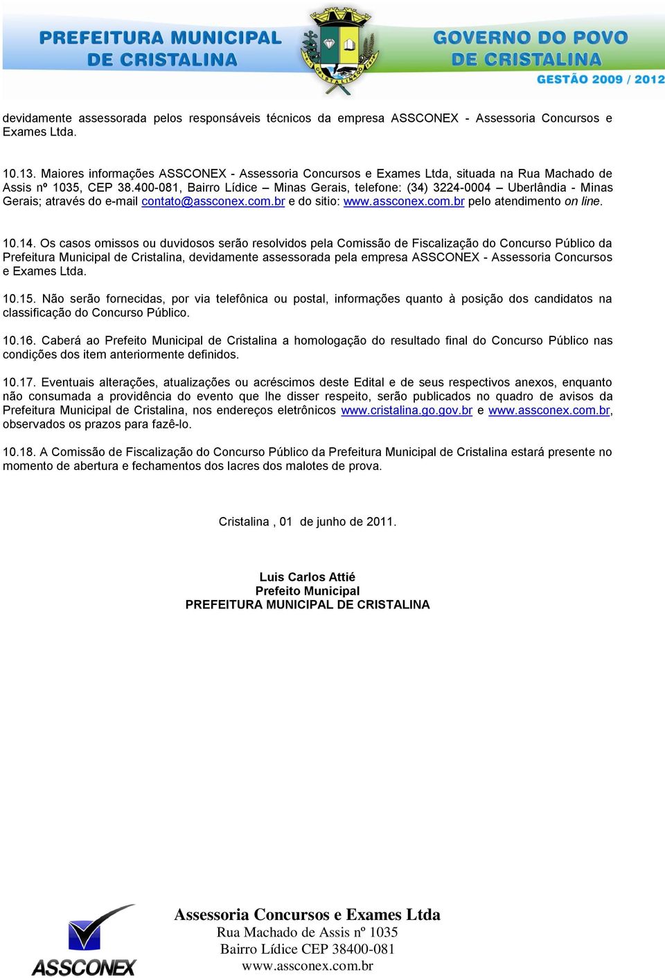 Os casos omissos ou duvidosos serão resolvidos pela Comissão de Fiscalização do Concurso Público da Prefeitura Municipal de Cristalina, devidamente assessorada pela empresa ASSCONEX - Assessoria