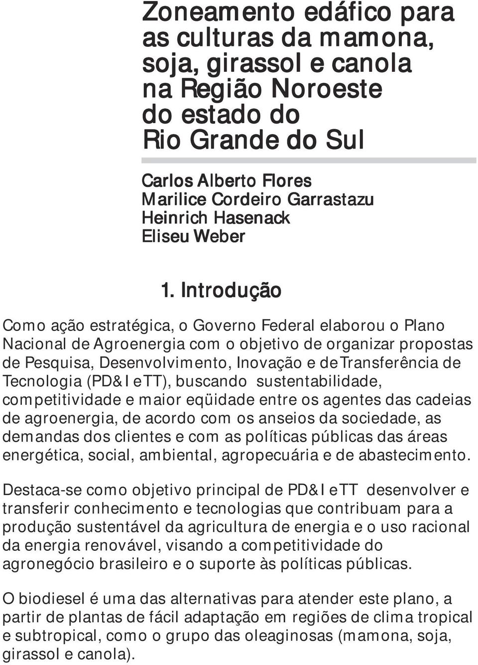 . Introdução Como ação estratégica, o Governo Federal elaborou o Plano Nacional de Agroenergia com o objetivo de organizar propostas de Pesquisa, Desenvolvimento, Inovação e de Transferência de