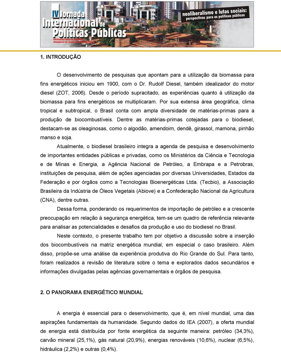 Por sua extensa área geográfica, clima tropical e subtropical, o Brasil conta com ampla diversidade de matérias-primas para a produção de biocombustíveis.