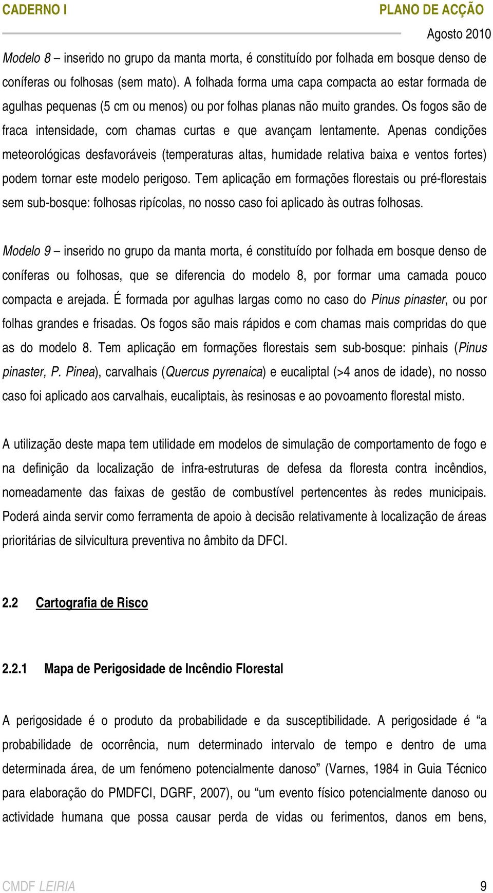 Os fogos são de fraca intensidade, com chamas curtas e que avançam lentamente.