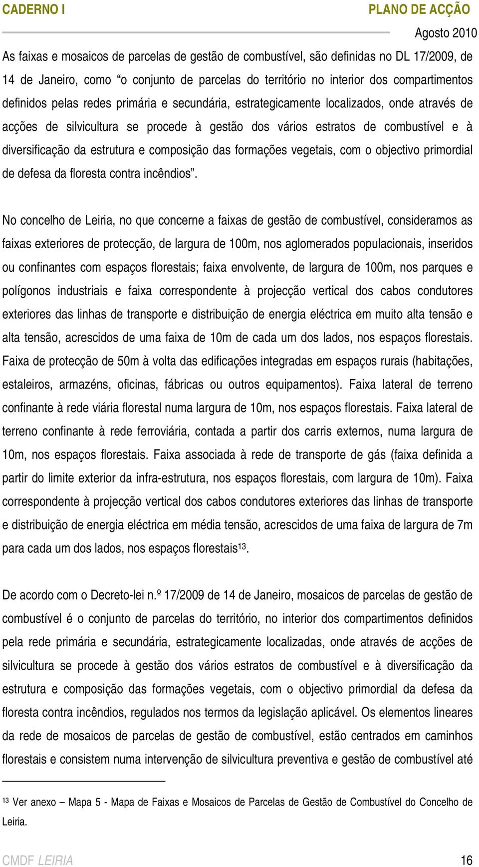 das formações vegetais, com o objectivo primordial de defesa da floresta contra incêndios.