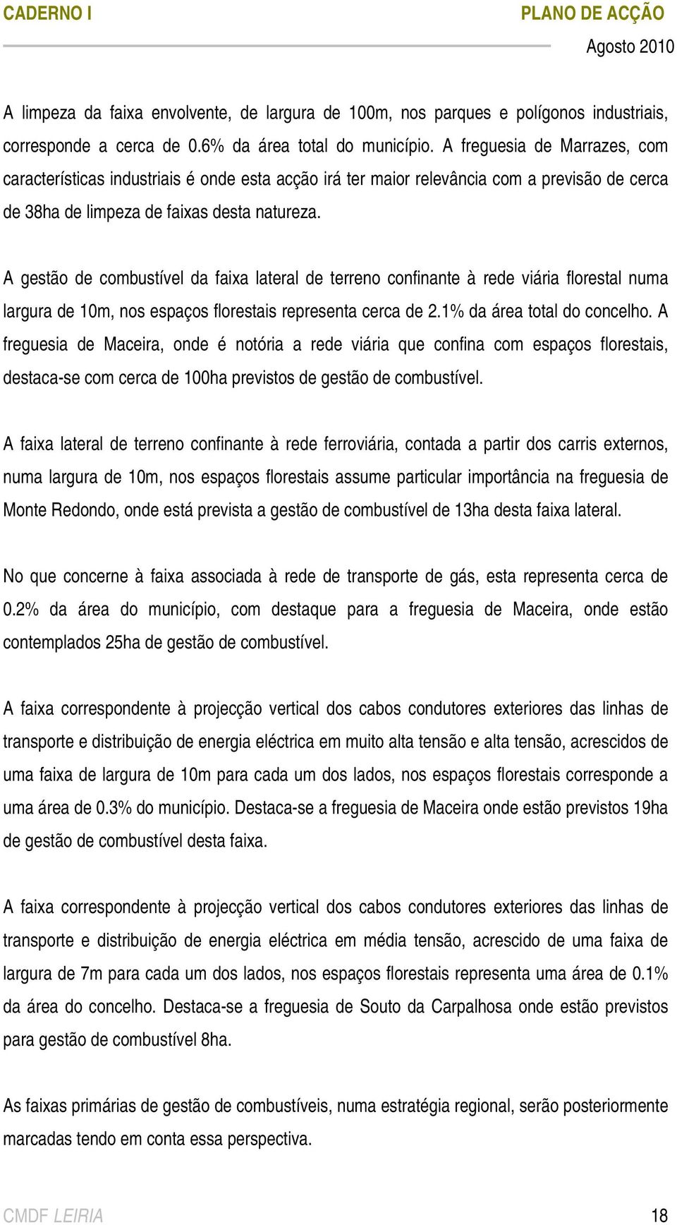 A gestão de combustível da faixa lateral de terreno confinante à rede viária florestal numa largura de 10m, nos espaços florestais representa cerca de 2.1% da área total do concelho.