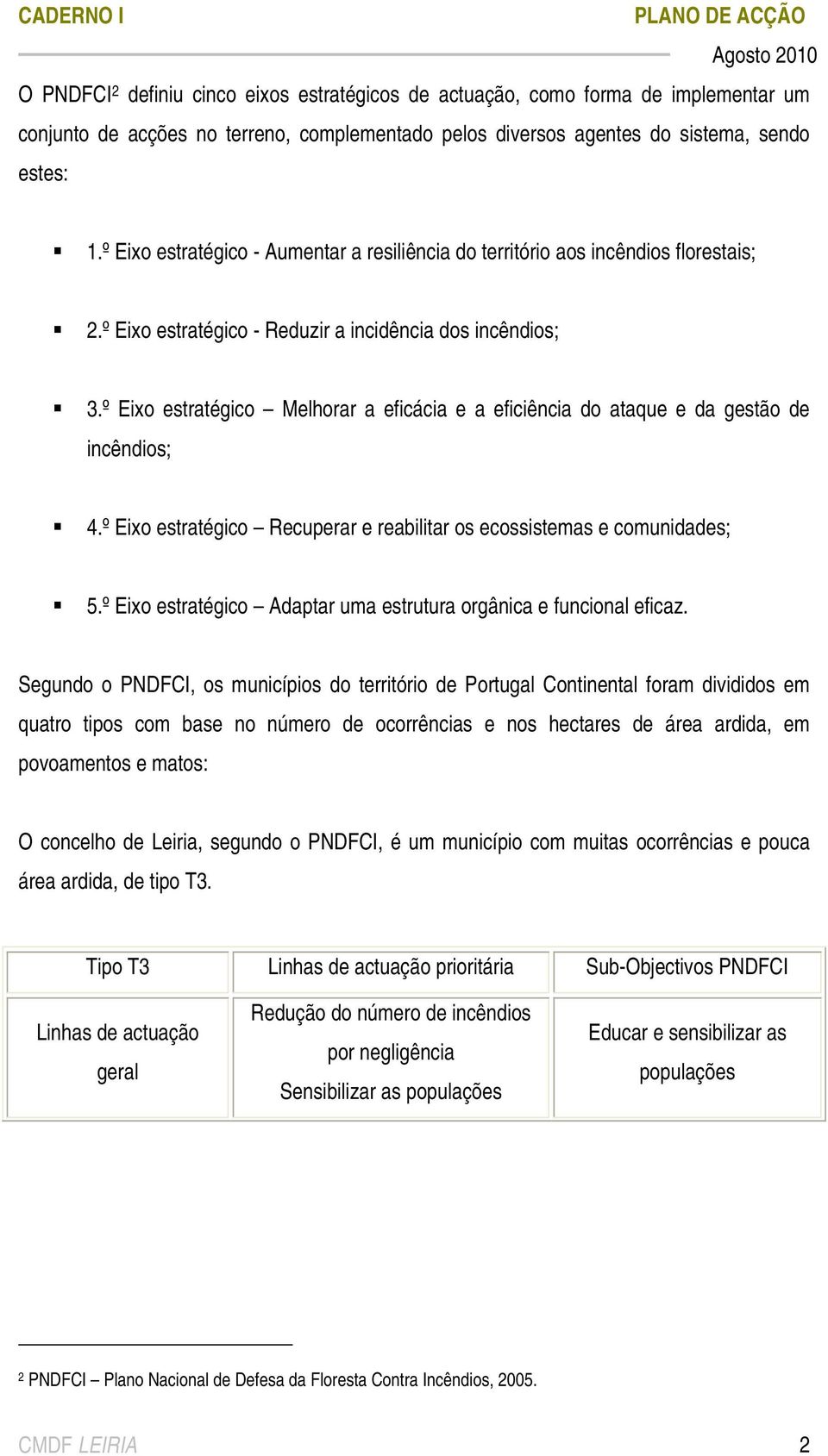 º Eixo estratégico Melhorar a eficácia e a eficiência do ataque e da gestão de incêndios; 4.º Eixo estratégico Recuperar e reabilitar os ecossistemas e comunidades; 5.