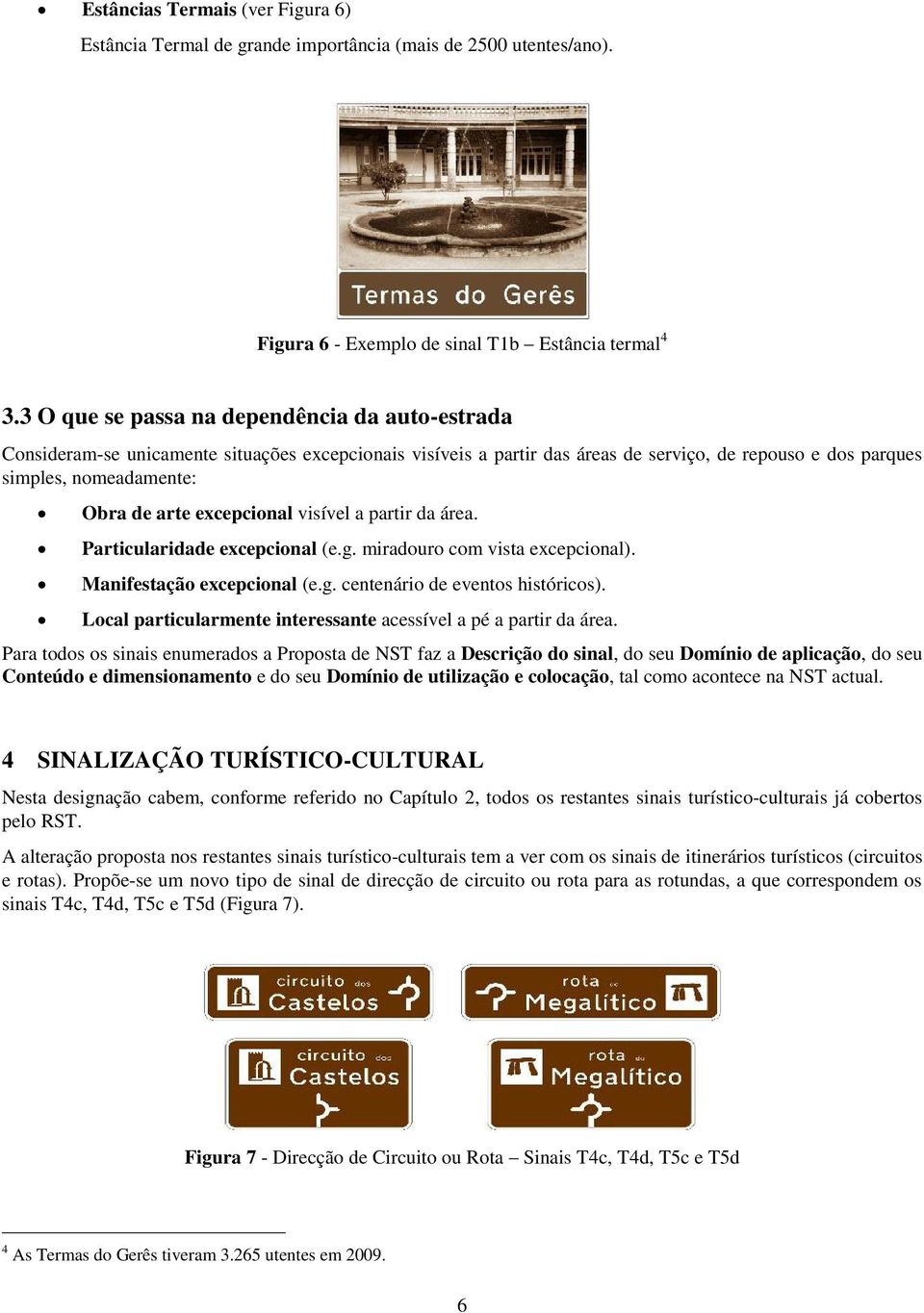 excepcional visível a partir da área. Particularidade excepcional (e.g. miradouro com vista excepcional). Manifestação excepcional (e.g. centenário de eventos históricos).