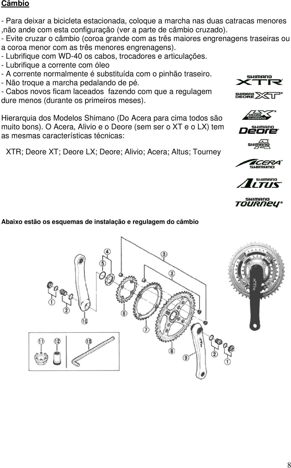 - Lubrifique a corrente com óleo - A corrente normalmente é substituída com o pinhão traseiro. - Não troque a marcha pedalando de pé.