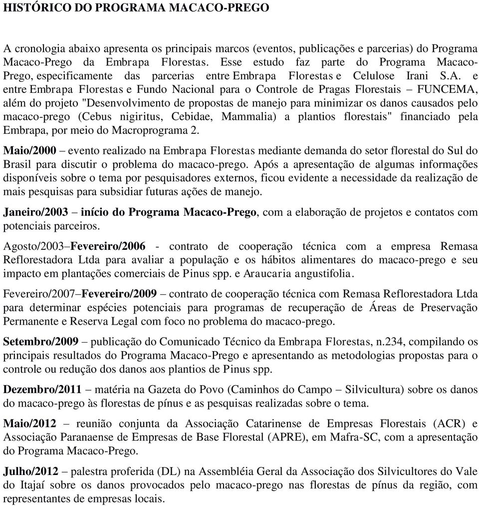 e entre Embrapa Florestas e Fundo Nacional para o Controle de Pragas Florestais FUNCEMA, além do projeto "Desenvolvimento de propostas de manejo para minimizar os danos causados pelo macaco-prego