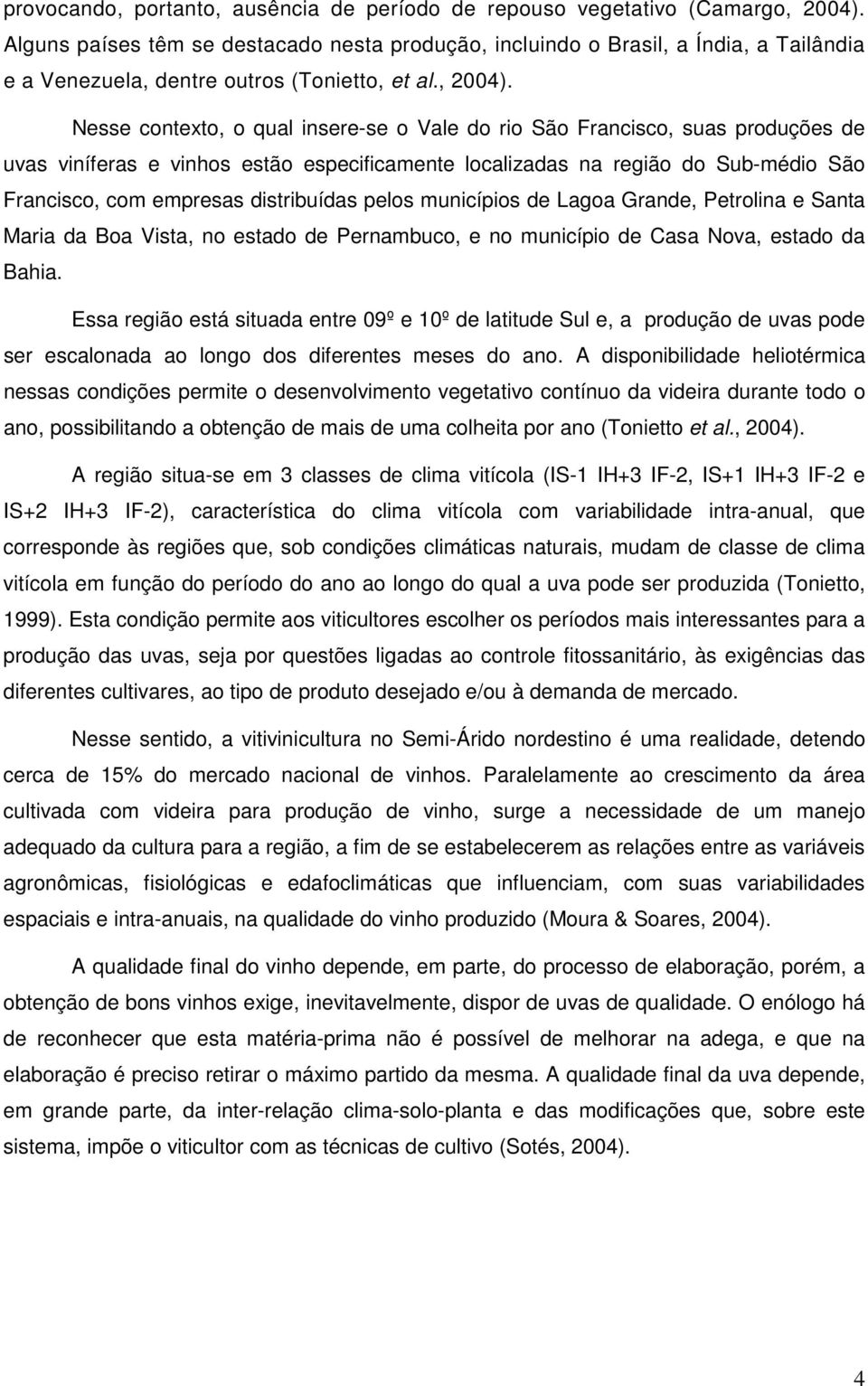 Nesse contexto, o qual insere-se o Vale do rio São Francisco, suas produções de uvas viníferas e vinhos estão especificamente localizadas na região do Sub-médio São Francisco, com empresas