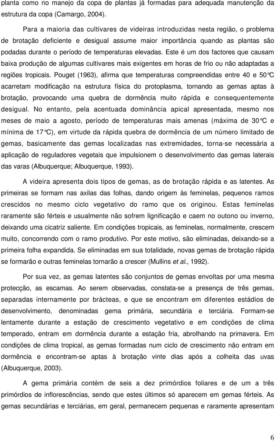 temperaturas elevadas. Este é um dos factores que causam baixa produção de algumas cultivares mais exigentes em horas de frio ou não adaptadas a regiões tropicais.