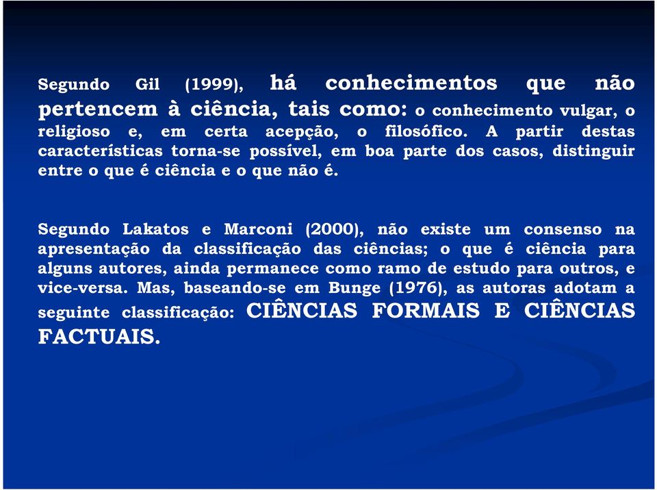 Segundo Lakatos e Marconi (2000), não existe um consenso na apresentação da classificação das ciências; o que é ciência para alguns autores, ainda