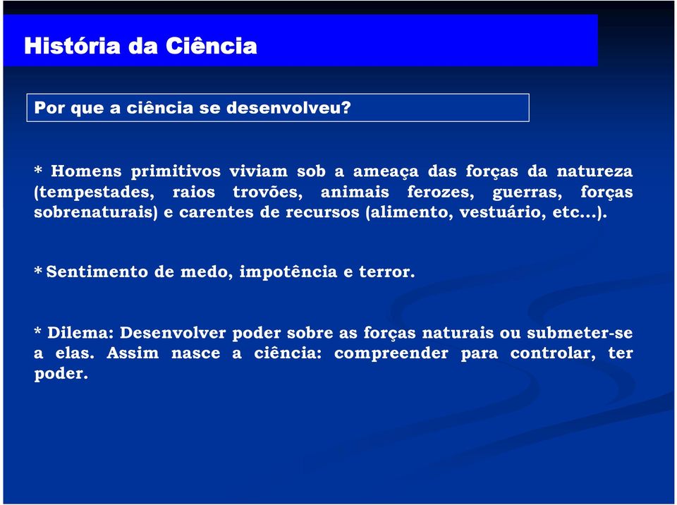 ferozes, guerras, forças sobrenaturais) e carentes de recursos (alimento, vestuário, etc...). * Sentimento de medo, impotência e terror.