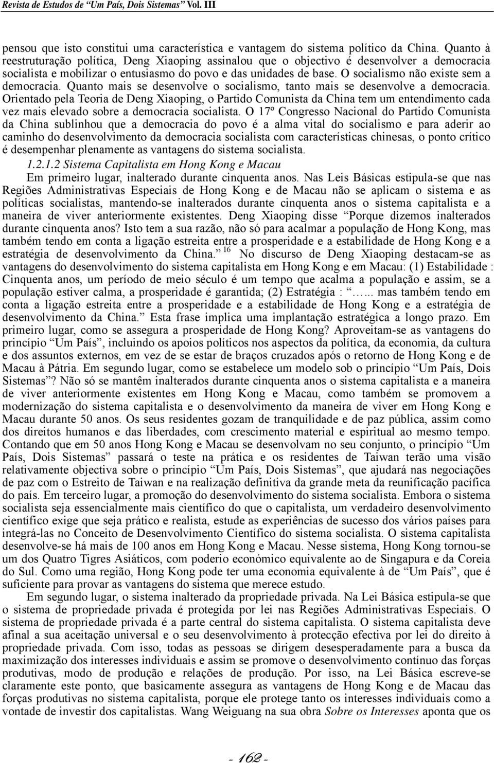 O socialismo não existe sem a democracia. Quanto mais se desenvolve o socialismo, tanto mais se desenvolve a democracia.