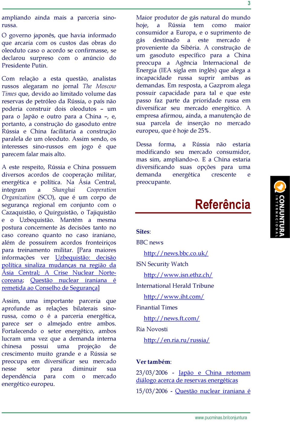 Com relação a esta questão, analistas russos alegaram no jornal The Moscow Times que, devido ao limitado volume das reservas de petróleo da Rússia, o país não poderia construir dois oleodutos um para