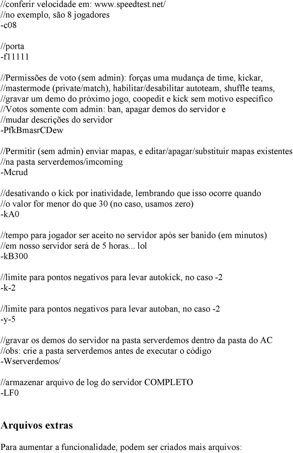 teams, //gravar um demo do próximo jogo, coopedit e kick sem motivo específico //Votos somente com admin: ban, apagar demos do servidor e //mudar descrições do servidor -PfkBmasrCDew //Permitir (sem