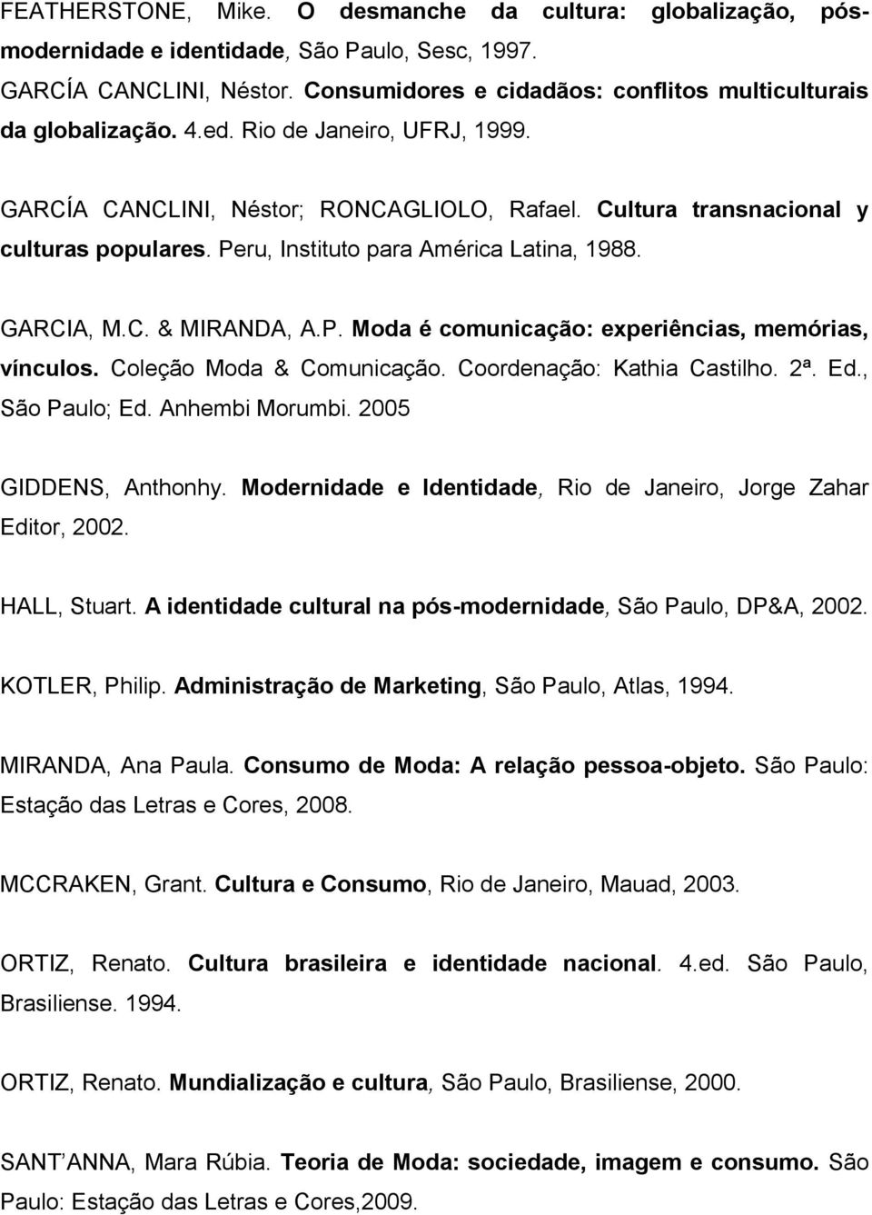 Peru, Instituto para América Latina, 1988. GARCIA, M.C. & MIRANDA, A.P. Moda é comunicação: experiências, memórias, vínculos. Coleção Moda & Comunicação. Coordenação: Kathia Castilho. 2ª. Ed.