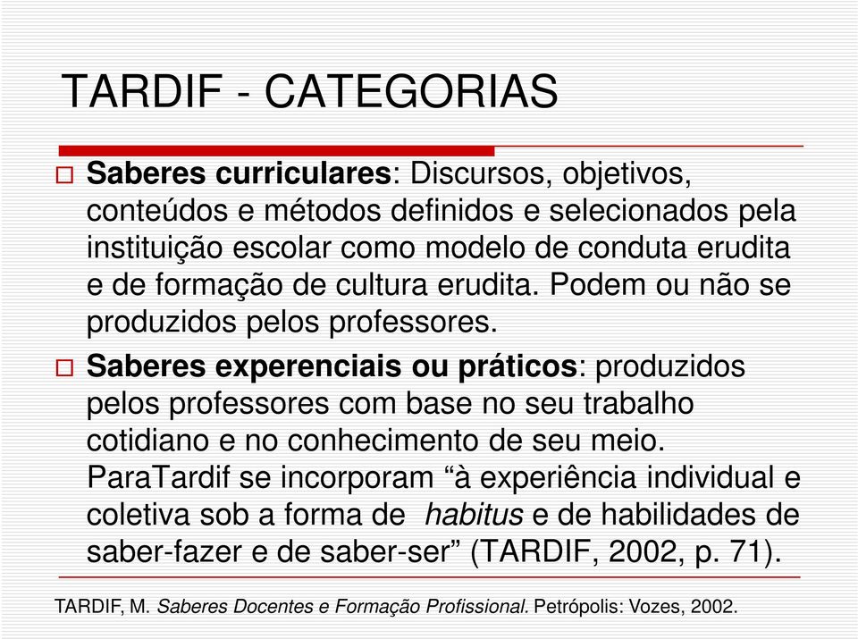 Saberes experenciais ou práticos: produzidos pelos professores com base no seu trabalho cotidiano e no conhecimento de seu meio.