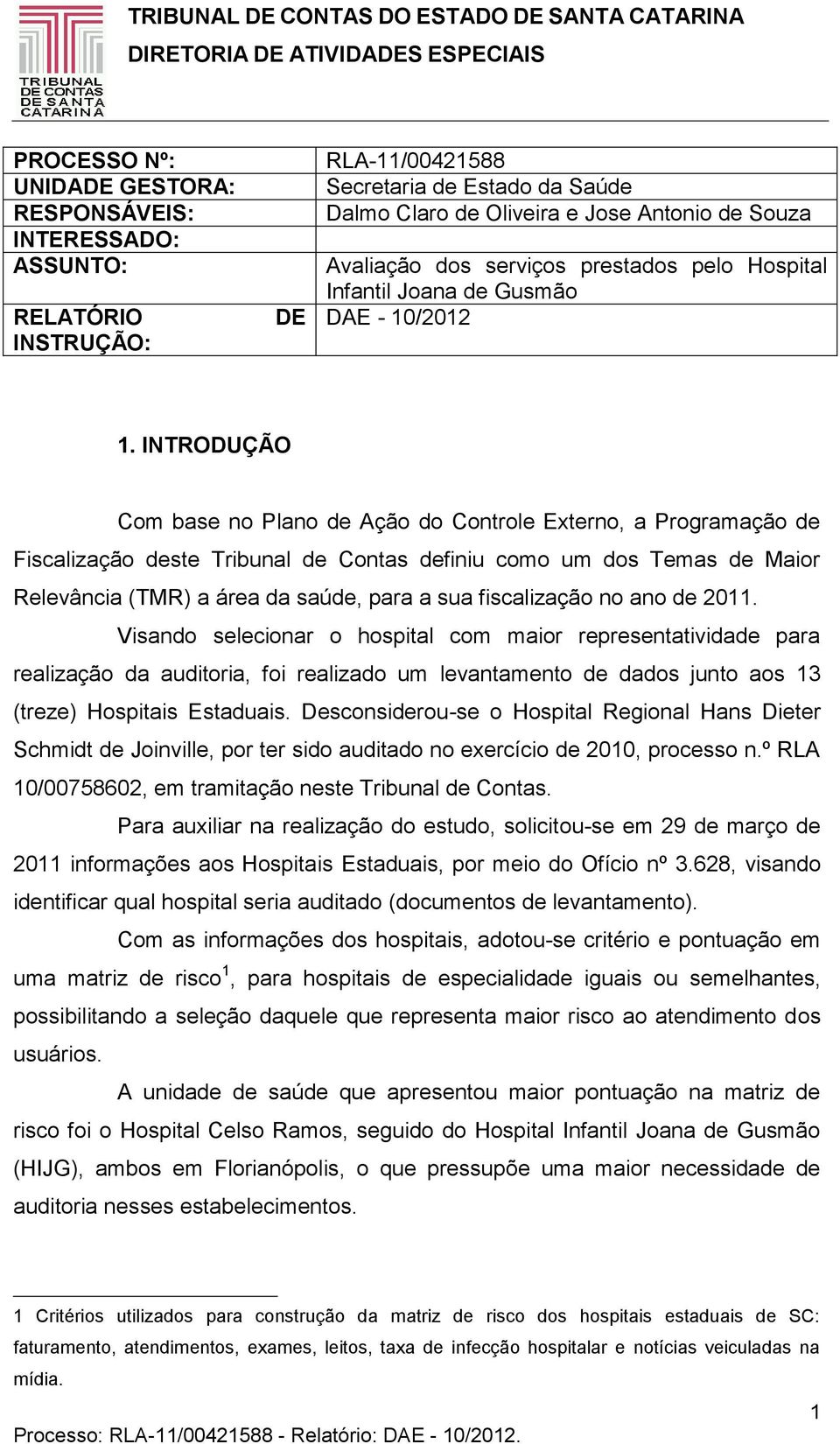 INTRODUÇÃO Com base no Plano de Ação do Controle Externo, a Programação de Fiscalização deste Tribunal de Contas definiu como um dos Temas de Maior Relevância (TMR) a área da saúde, para a sua