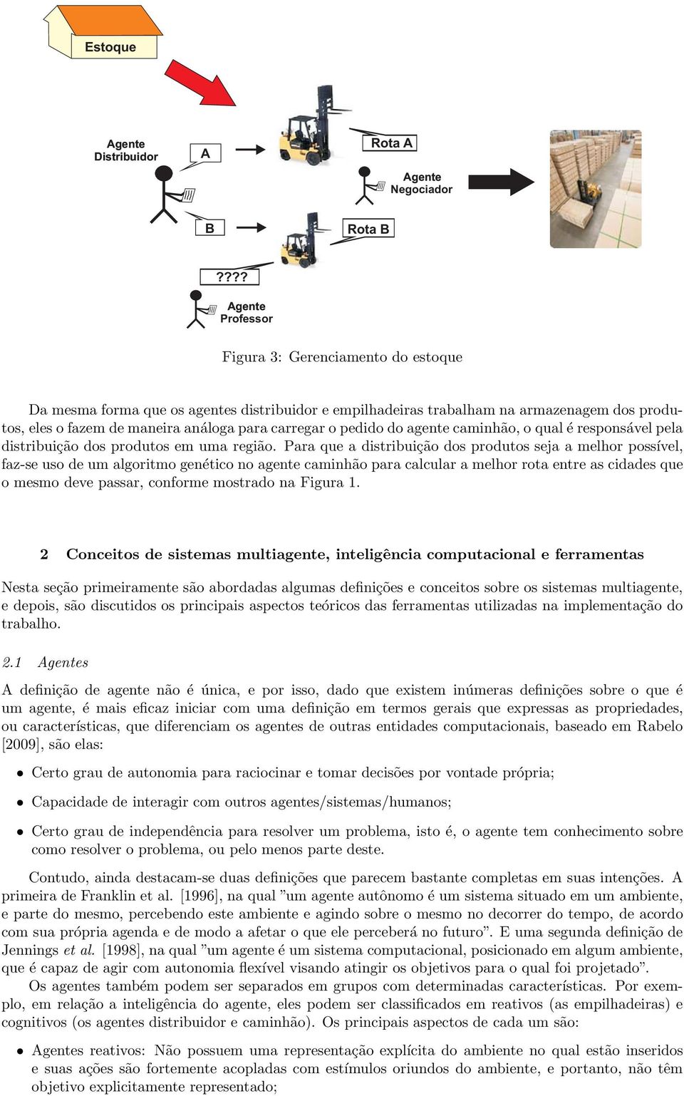 o pedido do agente caminhão, o qual éresponsável pela distribuição dos produtos em uma região.