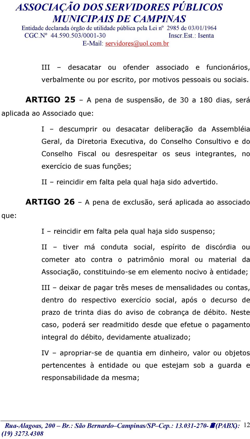 Conselho Fiscal ou desrespeitar os seus integrantes, no exercício de suas funções; II reincidir em falta pela qual haja sido advertido.