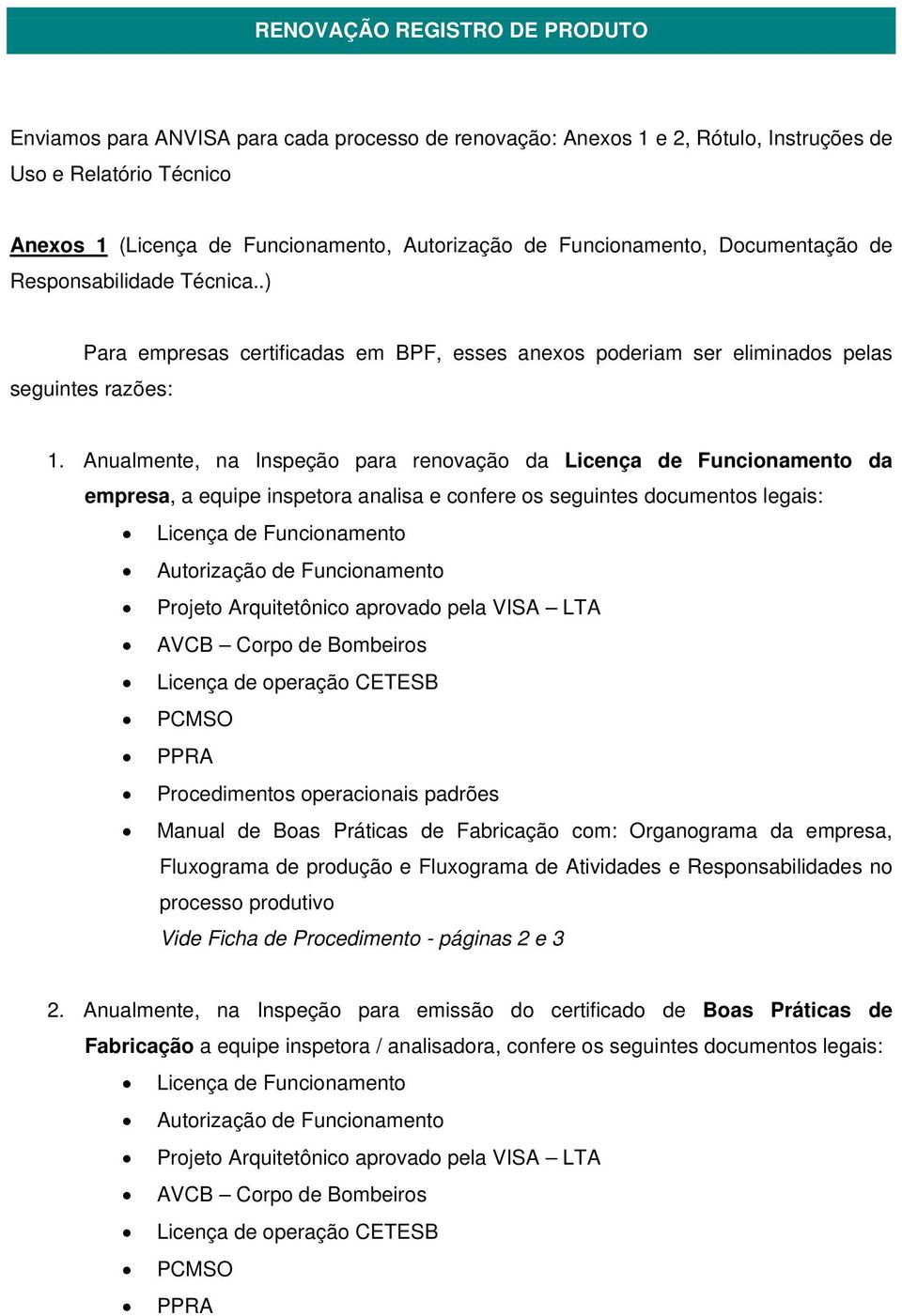 Anualmente, na Inspeção para renovação da Licença de Funcionamento da empresa, a equipe inspetora analisa e confere os seguintes documentos legais: Licença de Funcionamento Autorização de