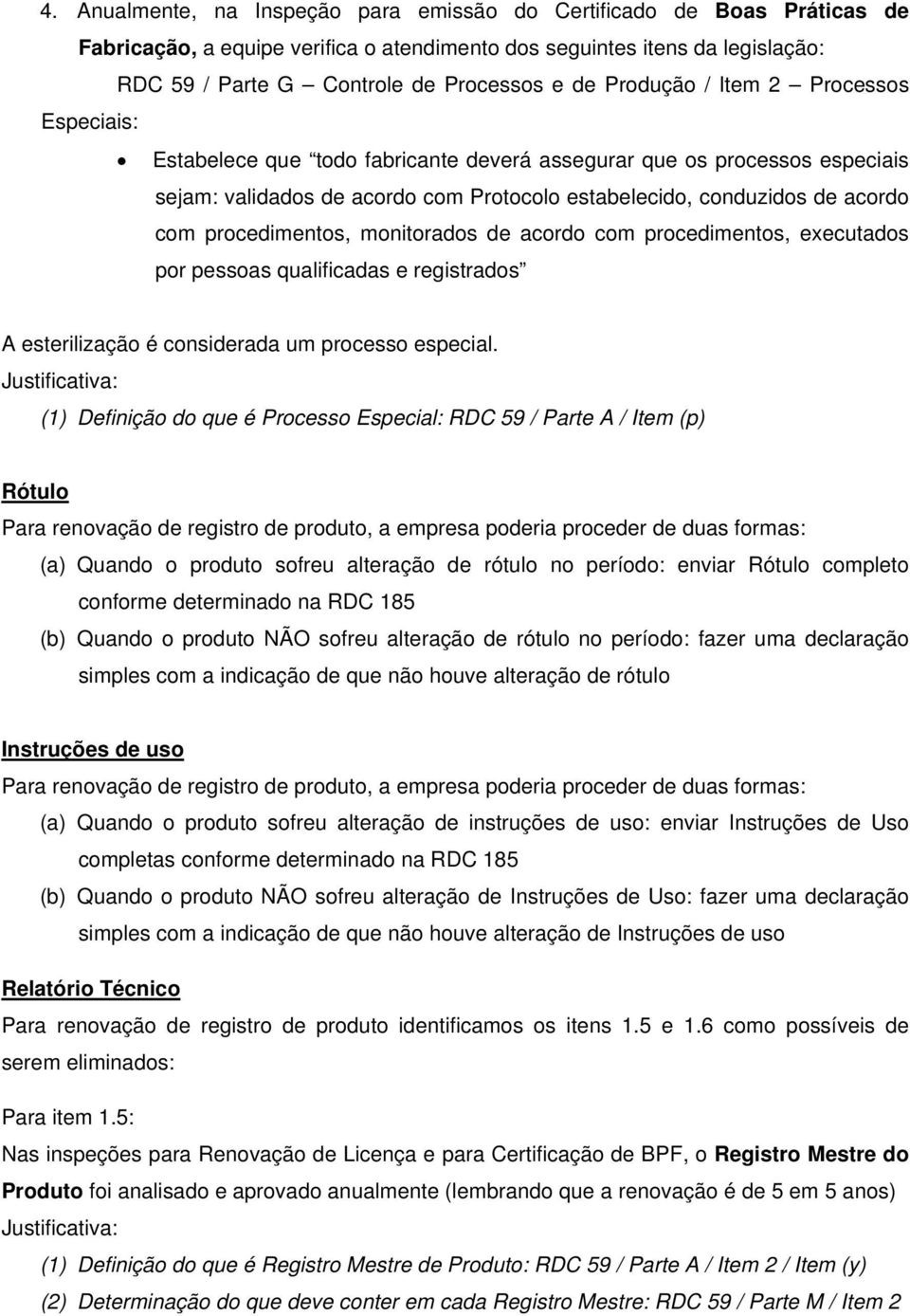 procedimentos, monitorados de acordo com procedimentos, executados por pessoas qualificadas e registrados A esterilização é considerada um processo especial.