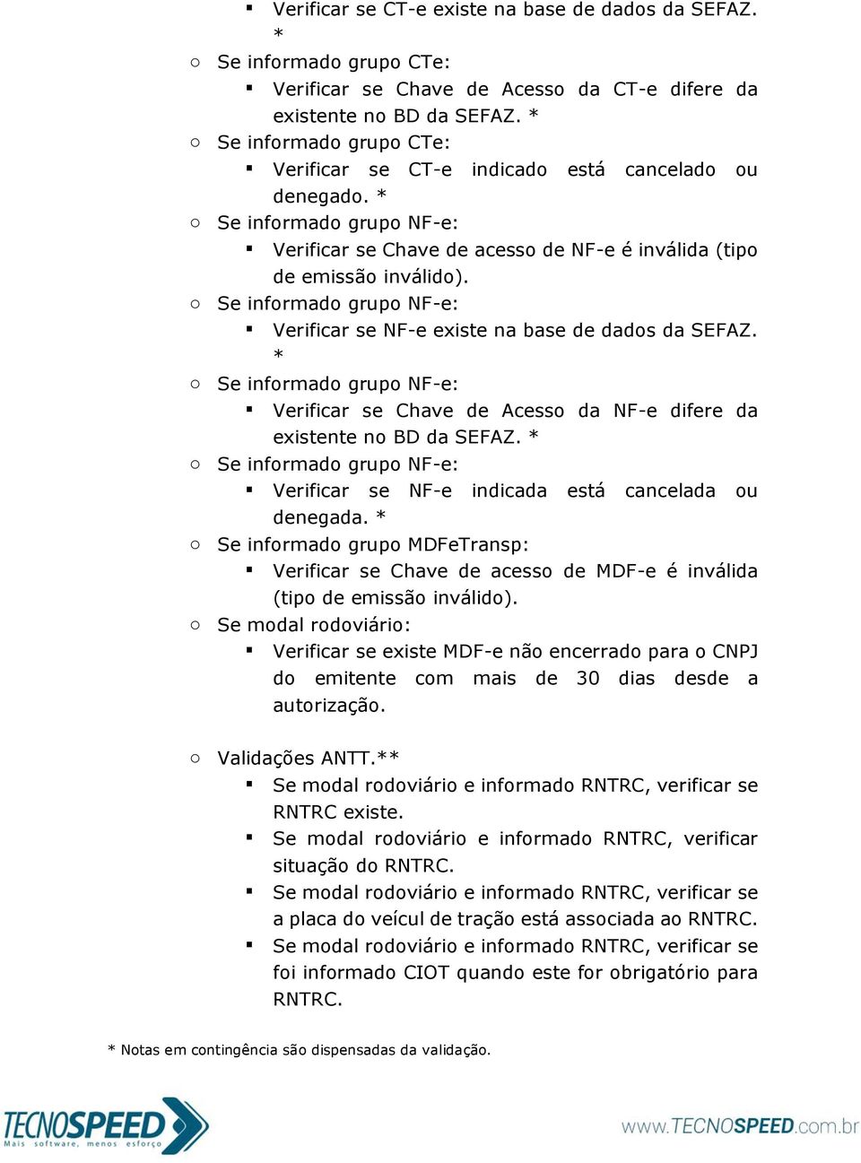 * Verificar se Chave de Acesso da NF-e difere da existente no BD da SEFAZ. * Verificar se NF-e indicada está cancelada ou denegada.