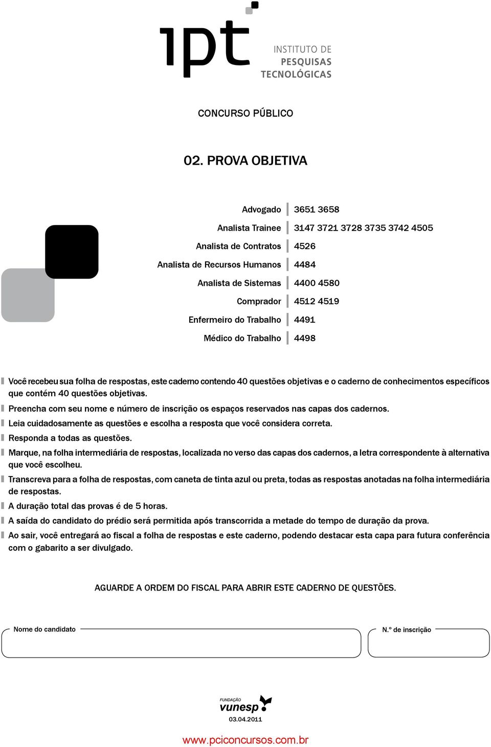 Enfermeiro do Trabalho 4491 Médico do Trabalho 4498 Você recebeu sua folha de respostas, este caderno contendo 40 questões objetivas e o caderno de conhecimentos específicos que contém 40 questões