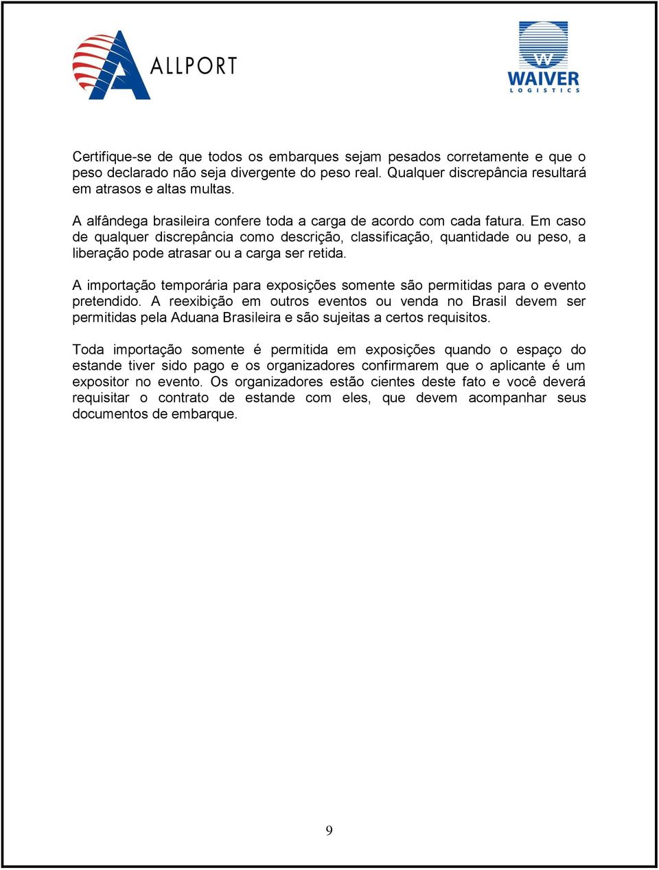 Em caso de qualquer discrepância como descrição, classificação, quantidade ou peso, a liberação pode atrasar ou a carga ser retida.