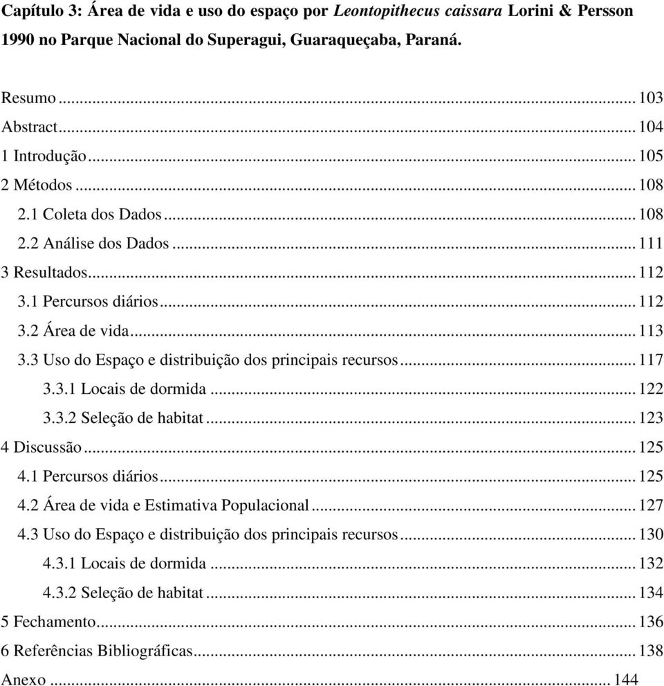 3 Uso do Espaço e distribuição dos principais recursos... 117 3.3.1 Locais de dormida... 122 3.3.2 Seleção de habitat... 123 4 Discussão... 125 4.1 Percursos diários... 125 4.2 Área de vida e Estimativa Populacional.