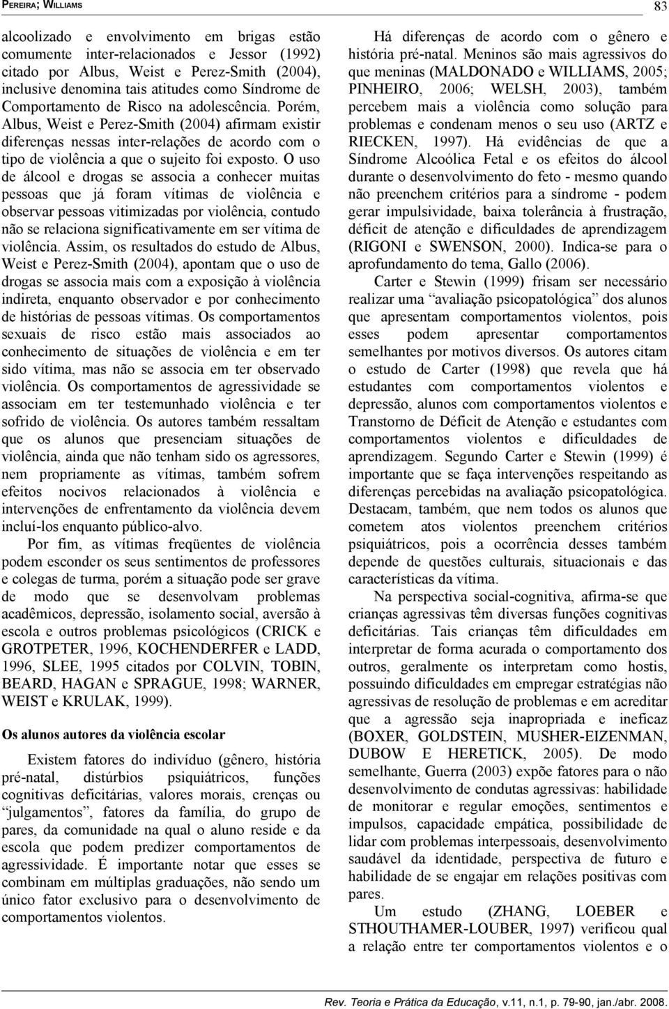 O uso de álcool e drogas se associa a conhecer muitas pessoas que já foram vítimas de violência e observar pessoas vitimizadas por violência, contudo não se relaciona significativamente em ser vítima