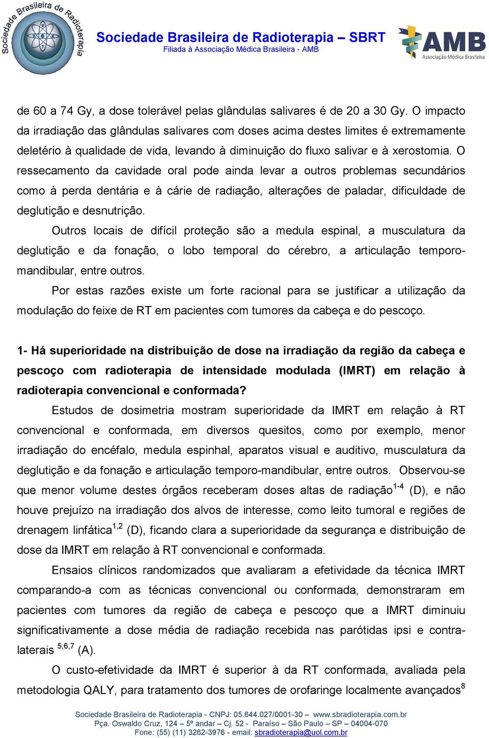 O ressecamento da cavidade oral pode ainda levar a outros problemas secundários como à perda dentária e à cárie de radiação, alterações de paladar, dificuldade de deglutição e desnutrição.