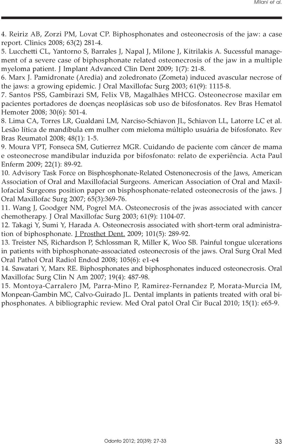 J Implant Advanced Clin Dent 2009; 1(7): 21-8. 6. Marx J. Pamidronate (Aredia) and zoledronato (Zometa) induced avascular necrose of the jaws: a growing epidemic.