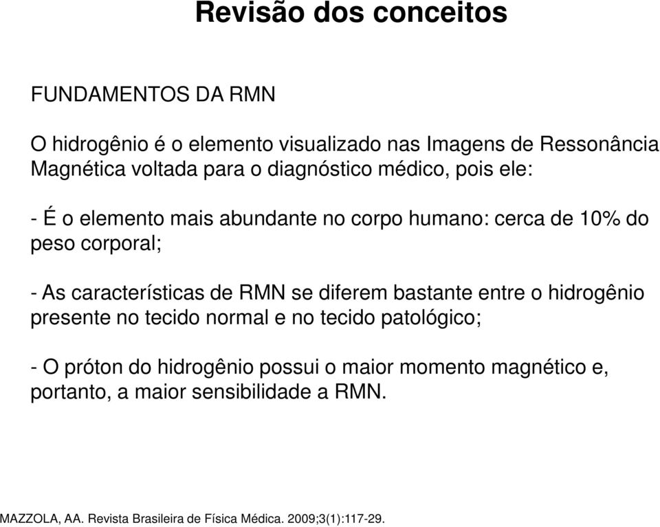 de RMN se diferem bastante entre o hidrogênio presente no tecido normal e no tecido patológico; - O próton do hidrogênio possui o