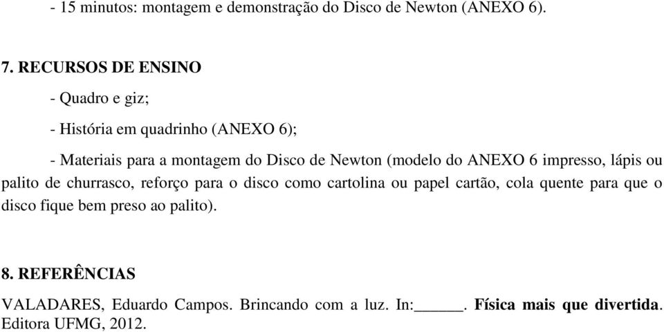 (modelo do ANEXO 6 impresso, lápis ou palito de churrasco, reforço para o disco como cartolina ou papel cartão, cola