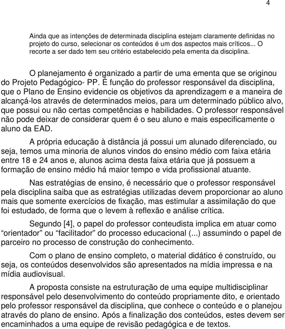 É função do professor responsável da disciplina, que o Plano de Ensino evidencie os objetivos da aprendizagem e a maneira de alcançá-los através de determinados meios, para um determinado público