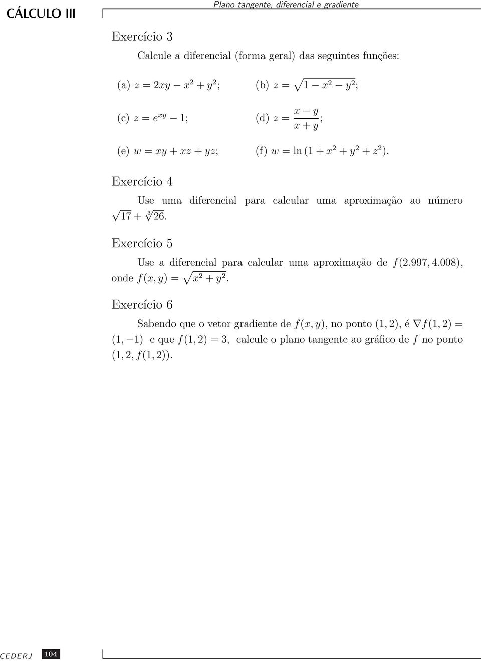 Exercício 5 Use a diferencial para calcular uma aproximação de f(2.997, 4.008), onde f(x, y) = x 2 + y 2.