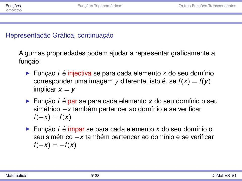 para cada elemento x do seu domínio o seu simétrico x também pertencer ao domínio e se verificar f ( x) = f (x) Função f é ímpar se