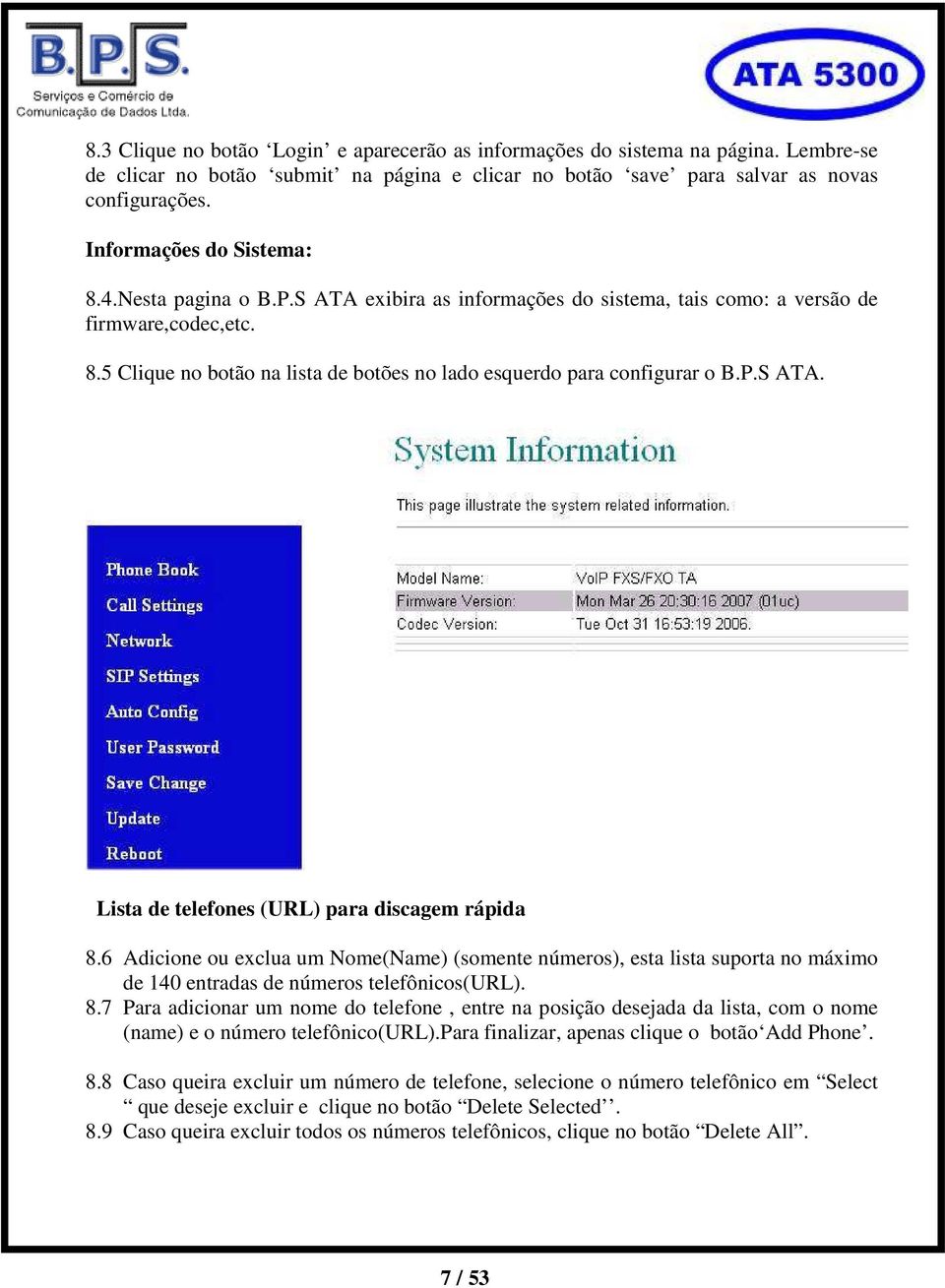 P.S ATA. Lista de telefones (URL) para discagem rápida 8.6 Adicione ou exclua um Nome(Name) (somente números), esta lista suporta no máximo de 140 entradas de números telefônicos(url). 8.7 Para adicionar um nome do telefone, entre na posição desejada da lista, com o nome (name) e o número telefônico(url).