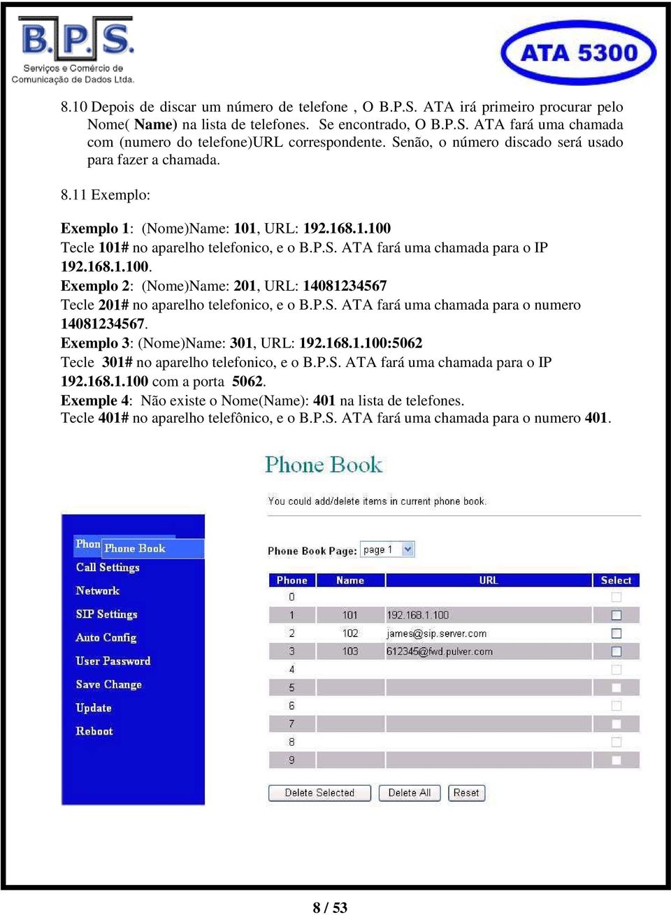 168.1.100. Exemplo 2: (Nome)Name: 201, URL: 14081234567 Tecle 201# no aparelho telefonico, e o B.P.S. ATA fará uma chamada para o numero 14081234567. Exemplo 3: (Nome)Name: 301, URL: 192.168.1.100:5062 Tecle 301# no aparelho telefonico, e o B.